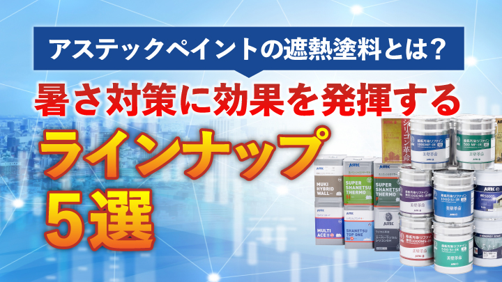 アステックペイントの遮熱塗料とは？暑さ対策に効果を発揮するおすすめ 